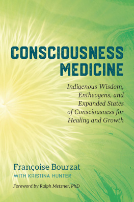 Françoise Bourzat Consciousness Medicine: Indigenous Wisdom, Entheogens, and Expanded States of Consciousness for Healing and Growth