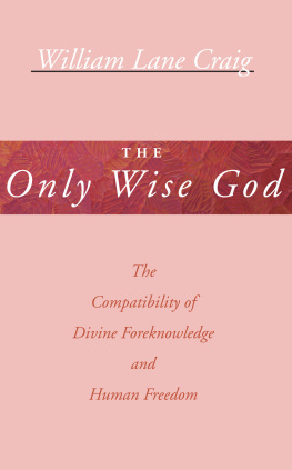 Craig The only wise God : the compatibility of divine foreknowledge and human freedom