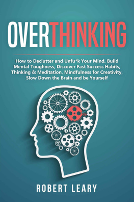 Robert Leary - Overthinking: How to Declutter and Unfu*k Your Mind, Build Mental Toughness, Discover Fast Success Habits, Thinking & Meditation, Mindfulness for Creativity, Slow Down the Brain and Be Yourself