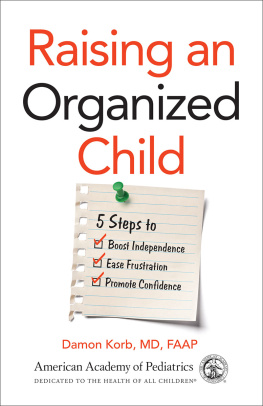 Damon Korb Raising an Organized Child: 5 Steps to Boost Independence, Ease Frustration, and Promote Confidence