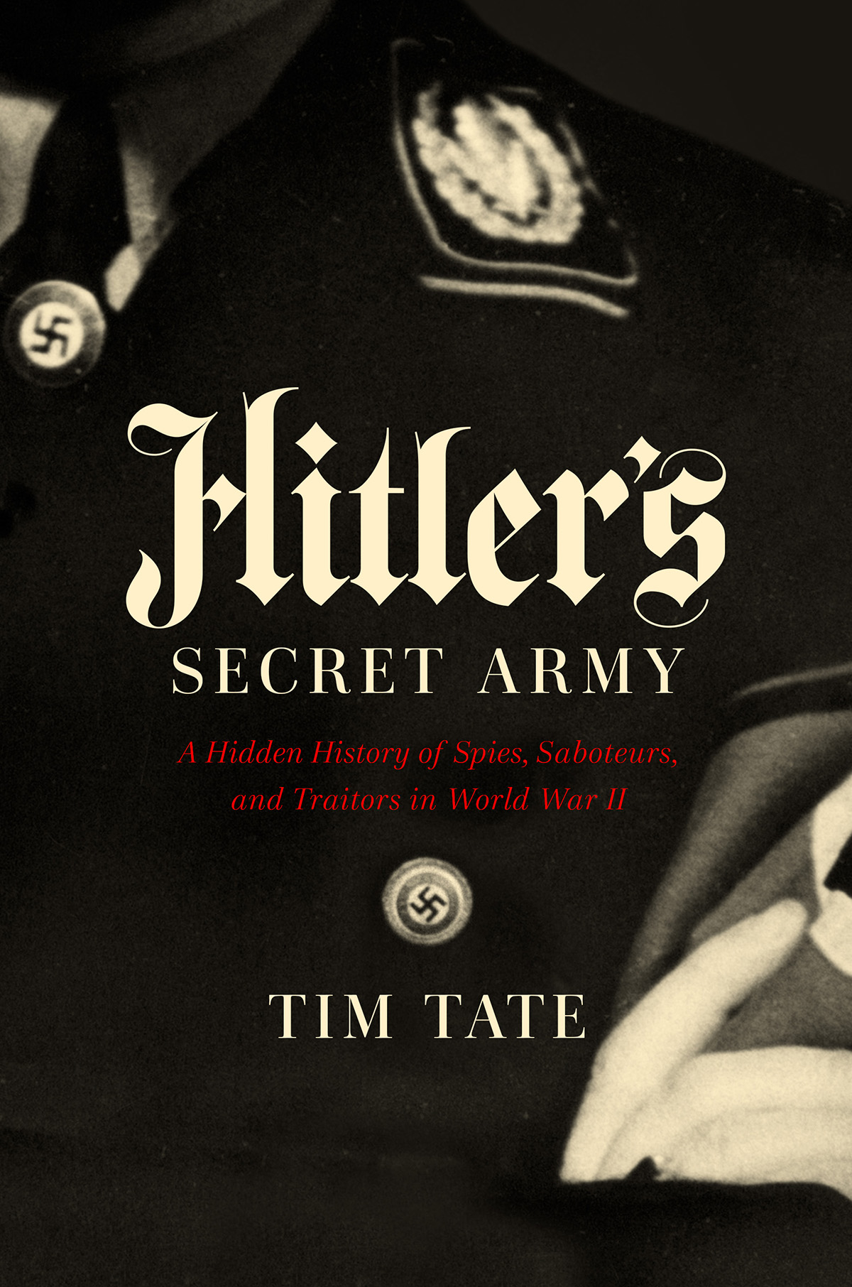 HITLERS SECRET ARMY A Hidden History of Spies Saboteurs and Traitors in - photo 1