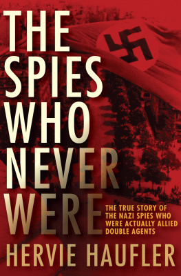 Hervie Haufler - The Spies Who Never Were: The True Story of the Nazi Spies Who Were Actually Allied Double Agents