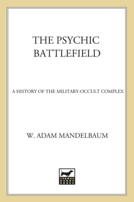W. Adam Mandelbaum - The Psychic Battlefield: A History of the Military-Occult Complex