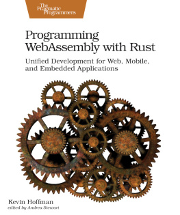 Kevin Hoffman Programming WebAssembly with Rust: Unified Development for Web, Mobile, and Embedded Applications