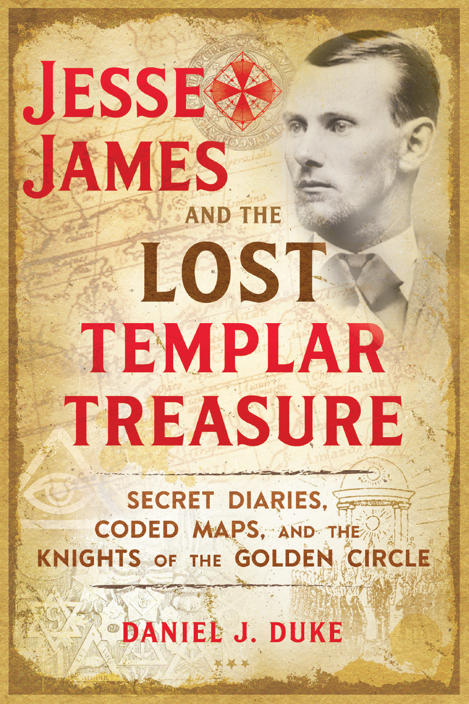 Jesse James and the Lost Templar Treasure Secret Diaries Coded Maps and the Knights of the Golden Circle - image 1