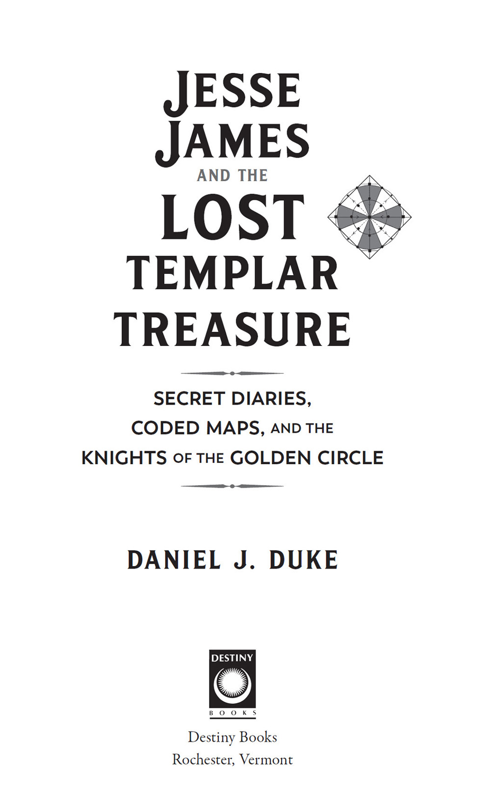 Jesse James and the Lost Templar Treasure Secret Diaries Coded Maps and the Knights of the Golden Circle - image 2