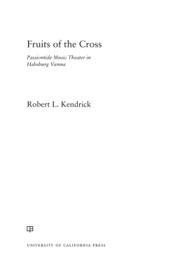 Robert L. Kendrick - Fruits of the Cross : Passiontide Music Theater under the Hapsburgs