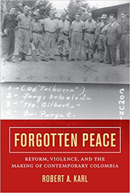 Robert A. Karl Forgotten Peace: Reform, Violence, and the Making of Contemporary Colombia
