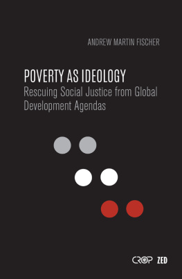 Andrew Fischer - Poverty as Ideology: Rescuing Social Justice from Global Development Agendas