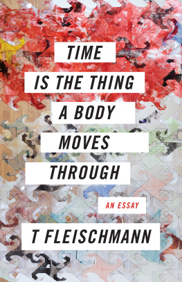 T. Fleischmann Time Is the Thing a Body Moves Through