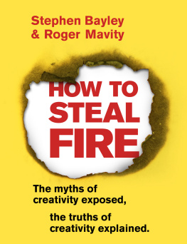 Stephen Bayley - How to Steal Fire: The Myths of Creativity Exposed, The Truths of Creativity Explained