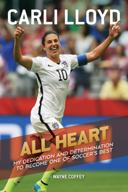 Carli Lloyd All Heart: My Dedication and Determination to Become One of Soccer’s Best