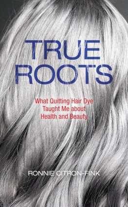 Ronnie Citron-Fink - True Roots: What Quitting Hair Dye Taught Me about Health and Beauty