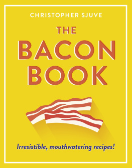 Christopher Sjuve - The Bacon Book: Irresistible, Mouthwatering Recipes!