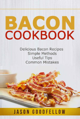 Jason Goodfellow - Bacon Cookbook: Delicious Bacon Recipes, Simple Methods, Useful Tips, Common Mistakes