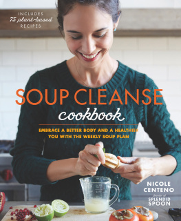 Nicole Centeno Soup Cleanse Cookbook : Embrace a Better Body and a Healthier You With the Weekly Soup Plan