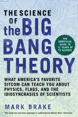 Mark Brake The Science of the Big Bang Theory: What America’s Favorite Sitcom Can Teach You about Physics, Flags, and the Idiosyncrasies of Scientists