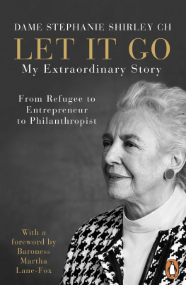 Stephanie Shirley - Let It Go: My Extraordinary Story - From Refugee to Entrepreneur to Philanthropist