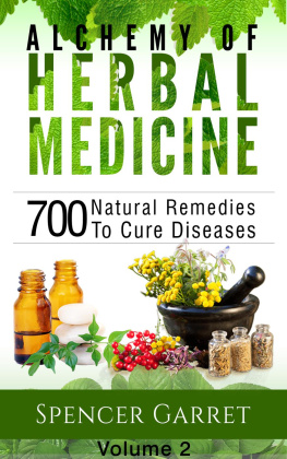 Spencer Garret - Alchemy of Herbal Medicine: 700 Natural Remedies to Cure Diseases