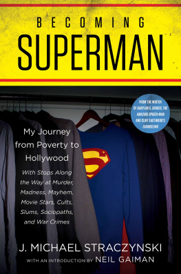 J. Michael Straczynski Becoming Superman: A Writer’s Journey from Poverty to Hollywood with Stops Along the Way at Murder, Madness, Mayhem, Movie Stars, Cults, Slums, Sociopaths, and War Crimes