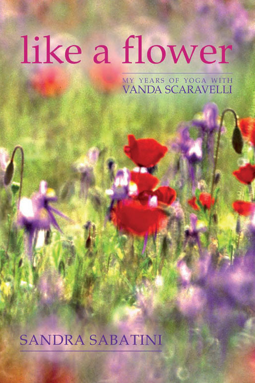 like a flower like a flower MY YEARS OF YOGA WITH VANDA SCARAVELLI Sandra - photo 2