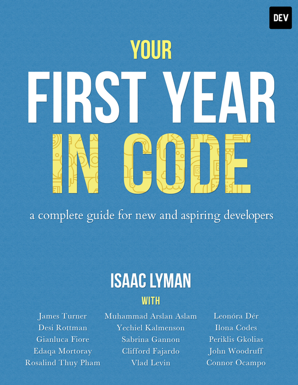 Your First Year in Code A complete guide for new aspiring developers Isaac - photo 1