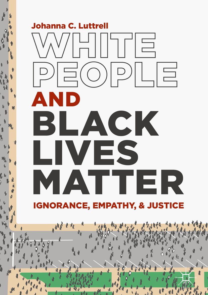 Johanna C Luttrell White People and Black Lives Matter Ignorance Empathy - photo 1