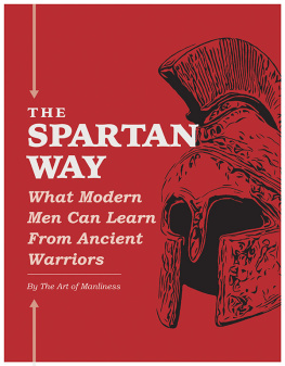 The Art of Manliness - The Spartan Way: What Modern Men Can Learn from Ancient Warriors