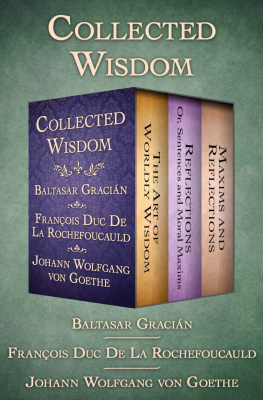 Baltasar Gracián - Collected Wisdom: The Art of Worldly Wisdom; Reflections: Or, Sentences and Moral Maxims; and Maxims and Reflections