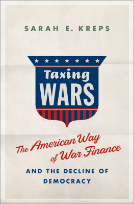 Sarah Kreps - Taxing Wars: The American Way of War Finance and the Decline of Democracy