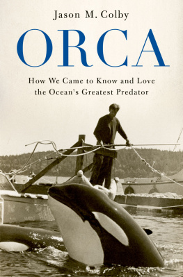 Jason M. Colby - Orca: How We Came to Know and Love the Ocean’s Greatest Predator