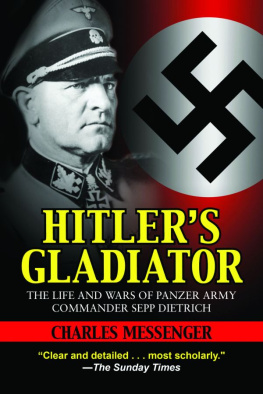 Charles Messenger - Hitler’s Gladiator: The Life and Wars of Panzer Army Commander Sepp Dietrich