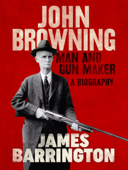 James Barrington John Browning: Man and Gun Maker