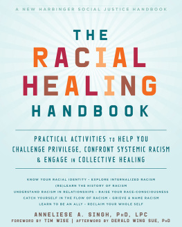 Anneliese A. Singh - The Racial Healing Handbook: Practical Activities to Help You Challenge Privilege, Confront Systemic Racism, and Engage in Collective Healing