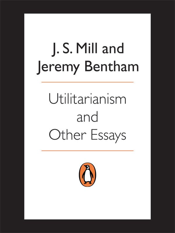 J S Mill and Jeremy Bentham UTILITARIANISM AND OTHER ESSAYS Edited by Alan - photo 1