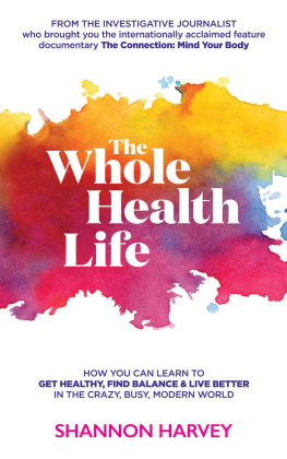 Shannon Harvey - The Whole Health Life: How You Can Learn to Get Healthy, Find Balance and Live Better in The Crazy-Busy Modern World