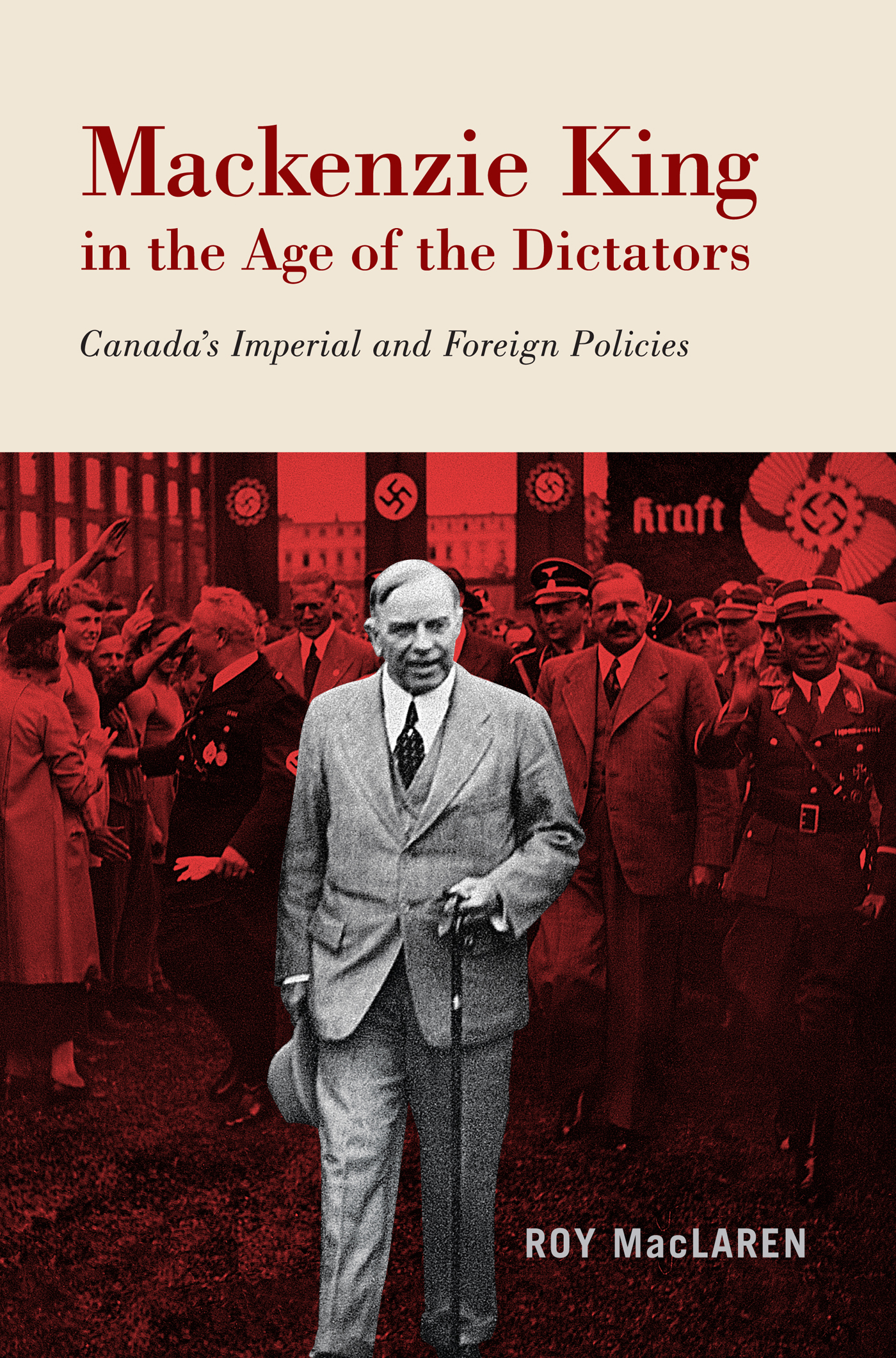 MACKENZIE KING IN THE AGE OF THE DICTATORS Roy MacLaren MACKENZIE KING IN - photo 1