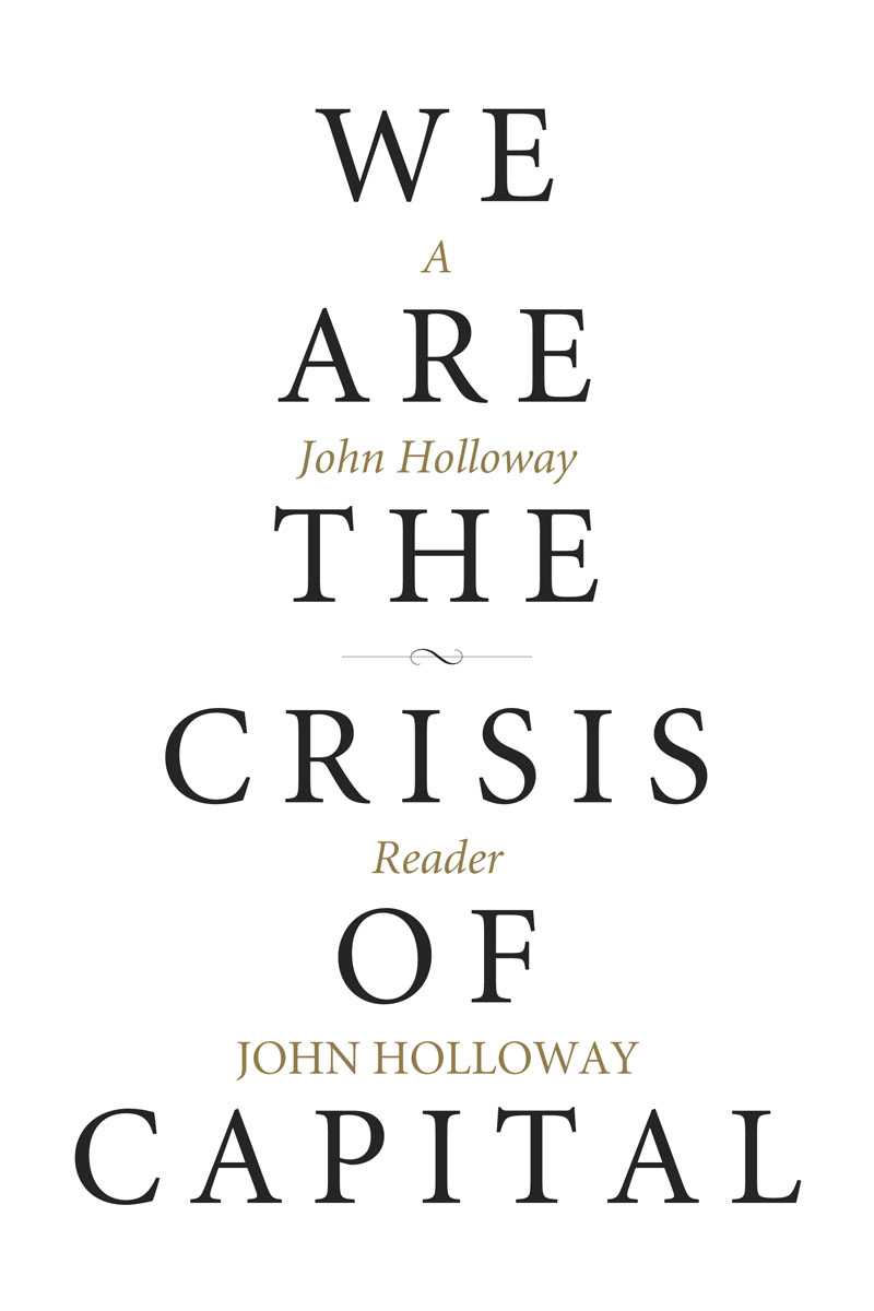 We Are the Crisis of Capital A John Holloway Reader - image 1