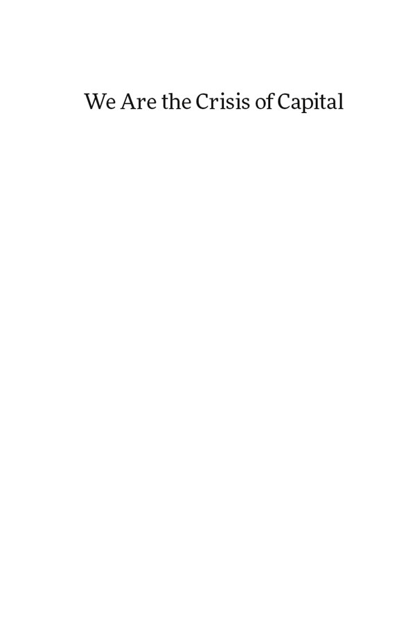 We Are the Crisis of Capital A John Holloway Reader - image 2