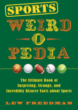 Lew Freedman Sports Weird-o-Pedia: The Ultimate Book of Surprising, Strange, and Incredibly Bizarre Facts about Sports