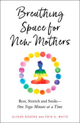 Alison Rogers - Breathing Space for New Mothers: Rest, Stretch, and Smile--One Yoga Minute at a Time
