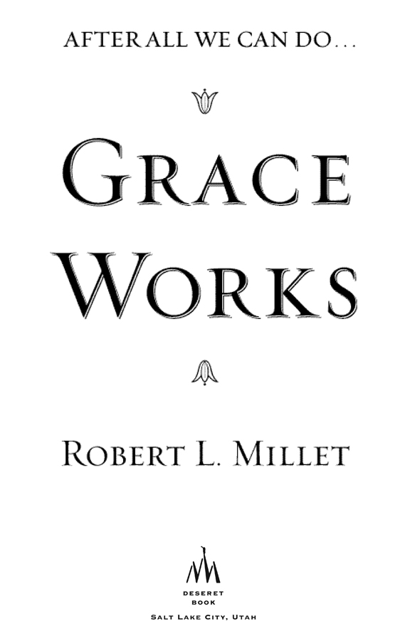 MilletRobert L Graceworks Robert L Millet p cm Includesbibliographical - photo 3