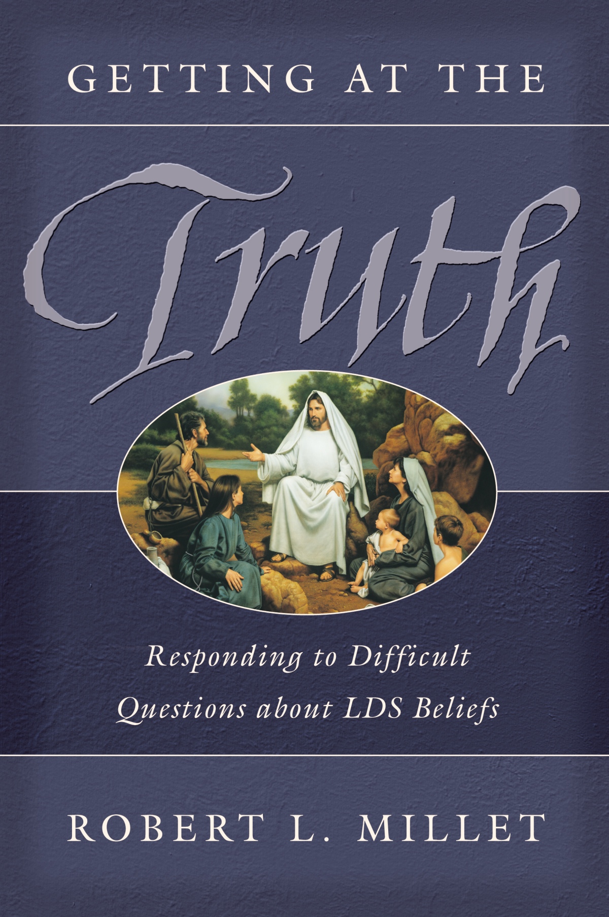 Getting at the Truth Responding to Difficult Questions about LDS Beliefs Robert - photo 1