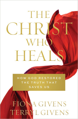 Fiona Givens - The Christ Who Heals: How God Restored the Truth that Saves Us