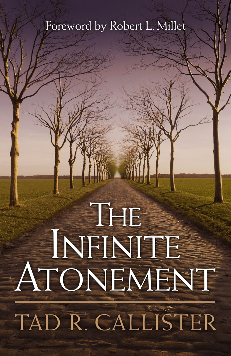 The Infinite Atonement Tad R Callister 2000 Tad R Callister All rights - photo 1