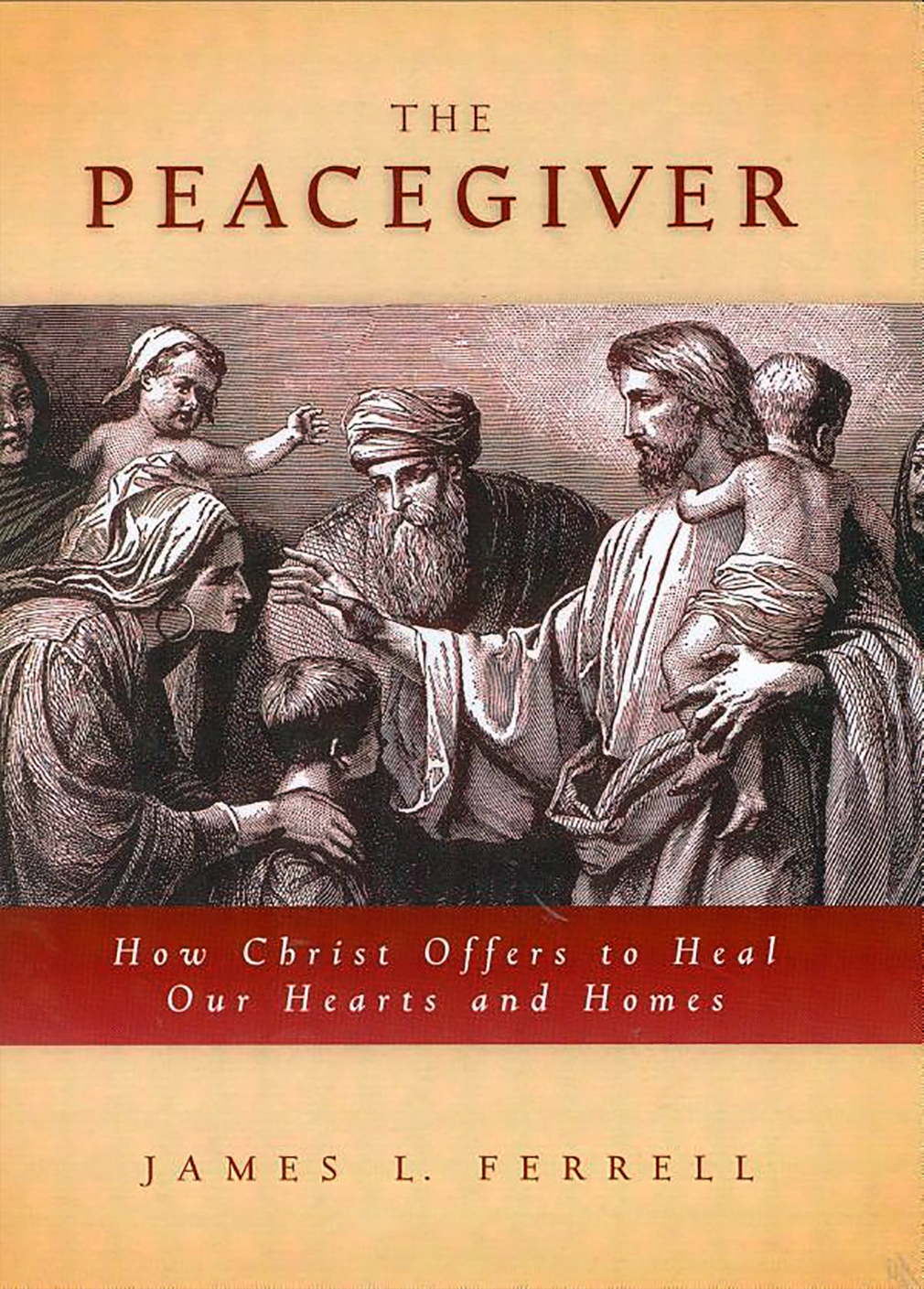 The Peacegiver How Christ Offers to Heal Our Hearts and Homes - image 1