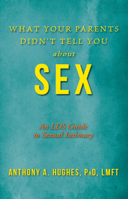 Anthony A Hughes What Your Parents Didn’t Tell You About Sex: An LDS Guide to Sexual Intimacy