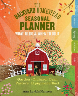 Ann Larkin Hansen - The Backyard Homestead Seasonal Planner: What to Do & When to Do It in the Garden, Orchard, Barn, Pasture & Equipment Shed