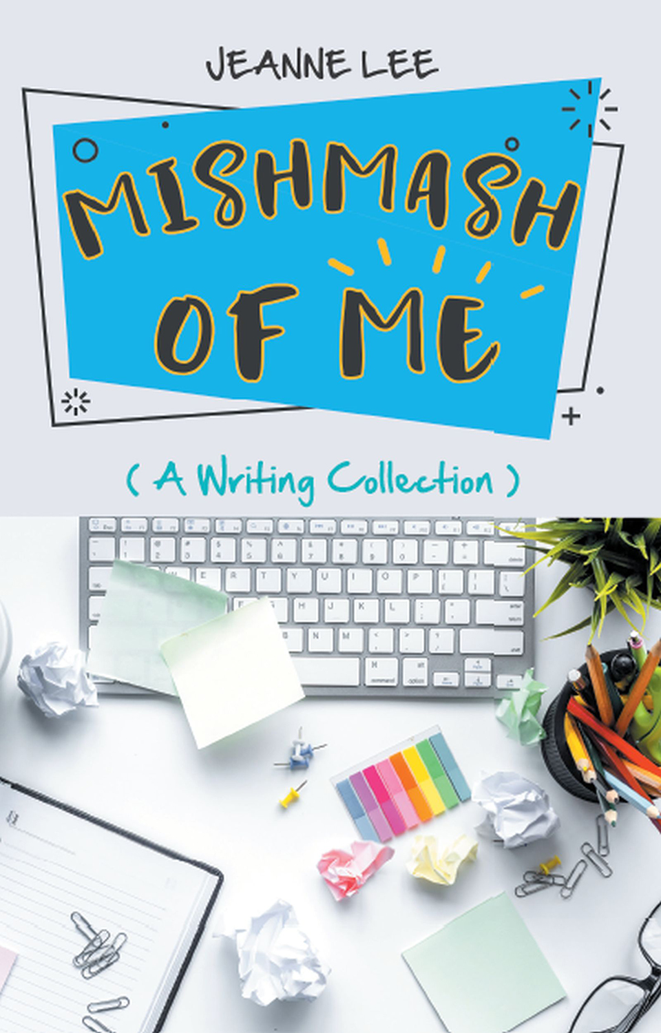 MISHMASH OF ME MISHMASH OF ME A Writing Collection JEANNE LEE Mishmash - photo 1