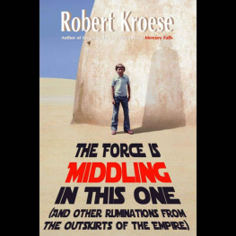 Robert Kroese The Force Is Middling in This One: And Other Ruminations from the Outskirts of the Empire